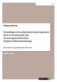 Grundlagen der politischen Steuerung unter dem Gesichtspunkt der steuerungstechnischen Subjekt-Objekt-Beziehung