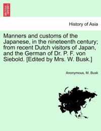 Manners and Customs of the Japanese, in the Nineteenth Century; From Recent Dutch Visitors of Japan, and the German of Dr. P. F. Von Siebold. [Edited by Mrs. W. Busk.]