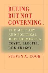 Ruling But Not Governing: The Military and Political Development in Egypt, Algeria, and Turkey