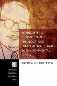 Bonhoeffer's Christocentric Theology and Fundamental Debates in Environmental Ethics