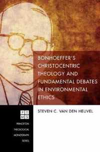 Bonhoeffer's Christocentric Theology and Fundamental Debates in Environmental Ethics