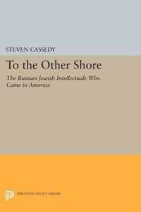 To the Other Shore - The Russian Jewish Intellectuals Who Came to America