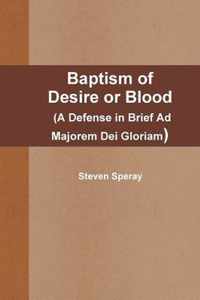 Baptism of Desire or Blood (A Defense in Brief Ad Majorem Dei Gloriam)