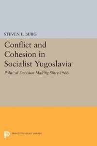 Conflict and Cohesion in Socialist Yugoslavia - Political Decision Making Since 1966