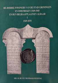 De Joodse inwoners van de stad Groningen en omstreken 1549-1945 en hun begraafplaatsen aldaar - Deel I