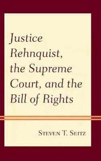 Justice Rehnquist, the Supreme Court, and the Bill of Rights