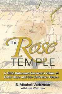 The Rose Temple: A Child Holocaust Survivor's Vision of Faith, Hope and Our Collective Future