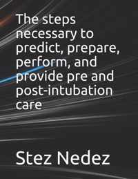 The steps necessary to predict, prepare, perform, and provide pre and post-intubation care