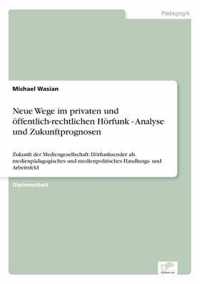 Neue Wege im privaten und oeffentlich-rechtlichen Hoerfunk - Analyse und Zukunftprognosen