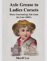 Axle Grease to Ladies Corsets - More Fascinating Ads  from the Late 1800's