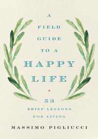 A Field Guide to a Happy Life 53 Brief Lessons for Living