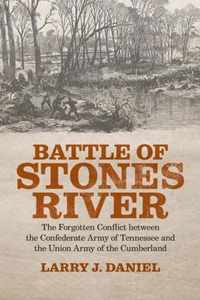 Battle of Stones River: The Forgotten Conflict Between the Confederate Army of Tennessee and the Union Army of the Cumberland