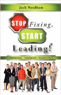 Stop Fixing, Start Leading!  Engaging America's Workforce