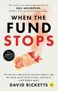 When the Fund Stops The untold story behind the downfall of Neil Woodford, Britain's most successful fund manager The Untold Story Behind the Britain TmS Most Successful Fund Manager