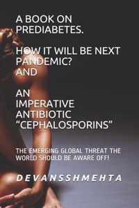 A Book on Prediabetes How It Will Be Next Pandemic? and an Imperative Antibiotic Cephalosporins: The Emerging Global Threat the World Should Be Aware