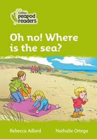 Level 2 - Oh no! Where is the sea? (Collins Peapod Readers)