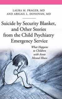 Suicide by Security Blanket, and Other Stories from the Child Psychiatry Emergency Service