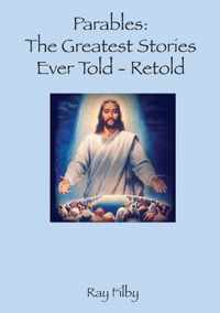 Parables, the Greatest Stories ever told - Retold