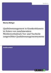 Qualitatsmanagement in Krankenhausern in Zeiten von zunehmendem Wettbewerbsdruck. Vor- und Nachteile ausgewahlter Qualitatsmanagementsysteme