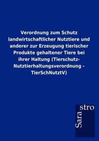 Verordnung zum Schutz landwirtschaftlicher Nutztiere und anderer zur Erzeugung tierischer Produkte gehaltener Tiere bei ihrer Haltung (Tierschutz- Nutztierhaltungsverordnung - TierSchNutztV)