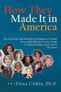 How They Made It in America: Success Stories and Strategies of Immigrant Women