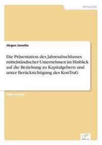 Die Prasentation des Jahresabschlusses mittelstandischer Unternehmen im Hinblick auf die Beziehung zu Kapitalgebern und unter Berucksichtigung des KonTraG