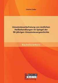 Umsatzsteuerbefreiung von arztlichen Heilbehandlungen im Spiegel der 90-jahrigen Umsatzsteuergeschichte