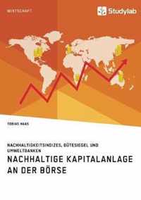 Nachhaltige Kapitalanlage an der Boerse. Nachhaltigkeitsindizes, Gutesiegel und Umweltbanken