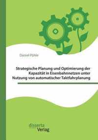 Strategische Planung und Optimierung der Kapazitat in Eisenbahnnetzen unter Nutzung von automatischer Taktfahrplanung