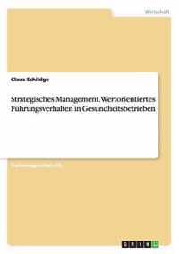 Strategisches Management. Wertorientiertes Fuhrungsverhalten in Gesundheitsbetrieben