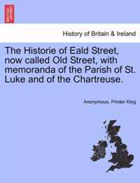 The Historie of Eald Street, Now Called Old Street, with Memoranda of the Parish of St. Luke and of the Chartreuse.