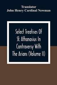 Select Treatises Of St. Athanasius In Controversy With The Arians (Volume Ii)