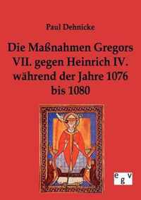 Die Massnahmen Gregors VII. gegen Heinrich IV. wahrend der Jahre 1076 bis 1080