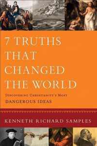 7 Truths That Changed the World Discovering Christianity's Most Dangerous Ideas Reasons to Believe