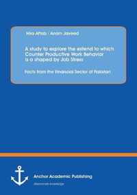 A Study to Explore the Extend to Which Counter Productive Work Behavior Is a Shaped by Job Stress