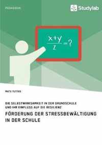 Foerderung der Stressbewaltigung in der Schule. Die Selbstwirksamkeit in der Grundschule und ihr Einfluss auf die Resilienz