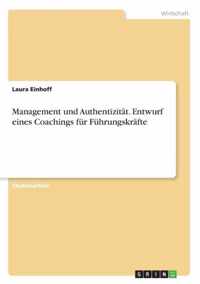 Management und Authentizitat. Entwurf eines Coachings fur Fuhrungskrafte