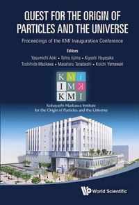 Quest For The Origin Of Particles And The Universe - Proceedings Of The Kmi Inauguration Conference