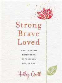 Strong, Brave, Loved Empowering Reminders of Who You Really Are