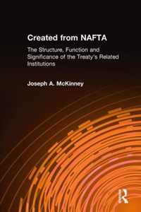 Created from Nafta: The Structure, Function and Significance of the Treaty's Related Institutions: The Structure, Function and Significance of the Tre