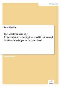 Die Struktur und die Unternehmensstrategien von Kiosken und Tankstellenshops in Deutschland