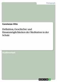 Definition, Geschichte und Einsatzmoeglichkeiten der Meditation in der Schule