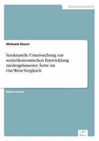 Strukturelle Untersuchung zur soziooekonomischen Entwicklung niedergelassener AErzte im Ost-West-Vergleich