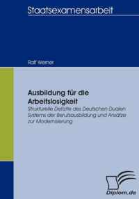 Ausbildung für die Arbeitslosigkeit: Strukturelle Defizite des Deutschen Dualen Systems der Berufsausbildung und Ansätze zur Modernisierung