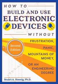 How to Build and Use Electronic Devices Without Frustration, Panic, Mountains of Money, or an Engineer Degree