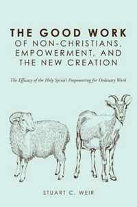 The Good Work of Non-Christians, Empowerment, and the New Creation