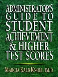 Administrator's Guide To Student Achievement & Higher Test Scores