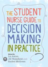 The Student Nurse Guide to Decision Making in Practice