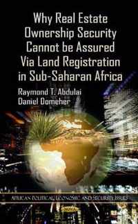 Why Real Estate Ownership Security Cannot Be Assured Via Land Registration in Sub-Saharan Africa