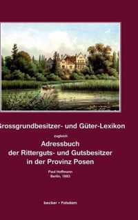 Grossgrundbesitzer- und Guter-Lexikon zugleich Adressbuch der Ritterguts- und Gutsbesitzer in der Provinz Posen